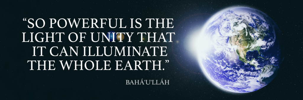 So powerful is the light of unity that it fan illuminate the whole earth. 